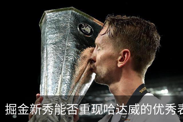 掘金新秀能否重现哈达威的优秀表现？